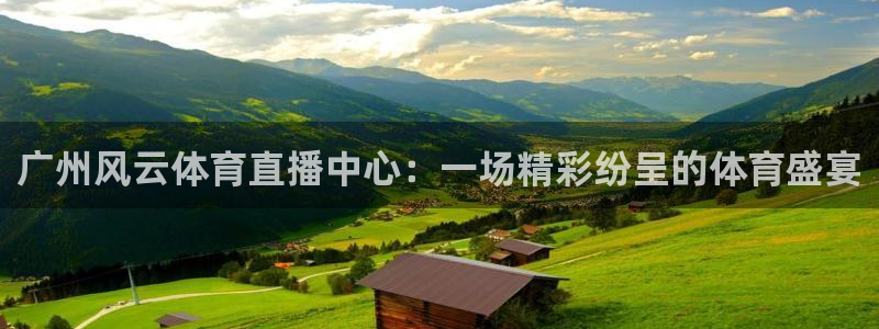 新球直播：广州风云体育直播中心：一场精彩纷呈的体育盛宴